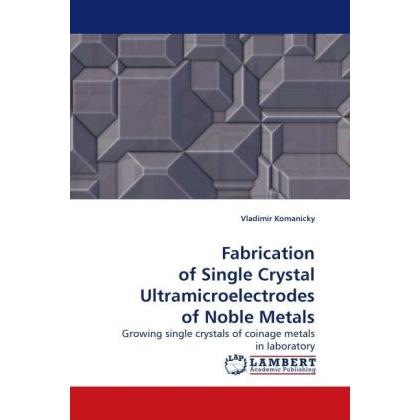 Fabrication of Single Crystal Ultramicroelectrodes of Noble Metals, Fachbücher von Vladimir Komanicky