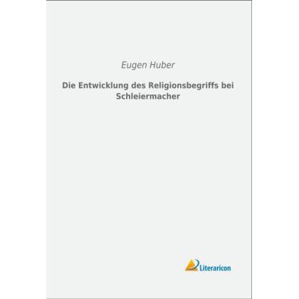 Die Entwicklung des Religionsbegriffs bei Schleiermacher, Fachbücher von Eugen Huber