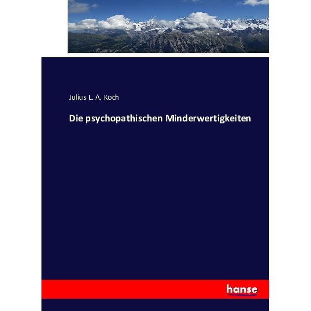 Die psychopathischen Minderwertigkeiten, Fachbücher von Julius L. A. Koch