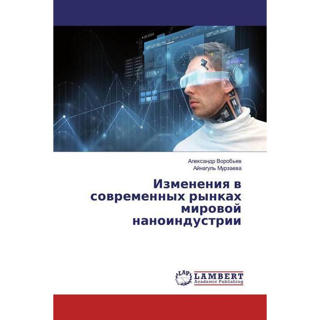 Izmeneniq w sowremennyh rynkah mirowoj nanoindustrii, Fachbücher von Ajnagul' Murzaewa, Alexandr Vorob'ew