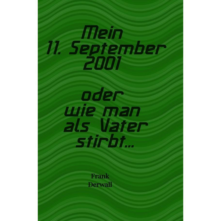 Mein 11. September 2001 oder wie man als Vater stirbt..., Belletristik von Frank Derwall
