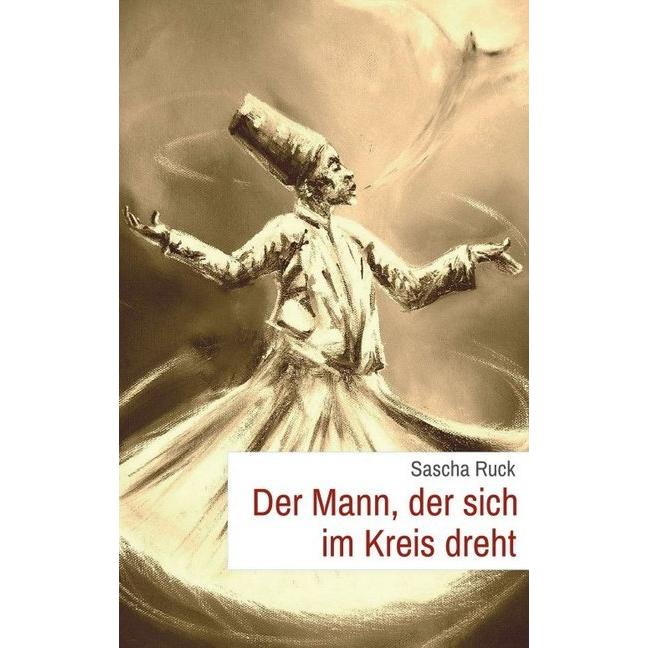 Der Mann, der sich im Kreis dreht, Belletristik von Sascha Ruck