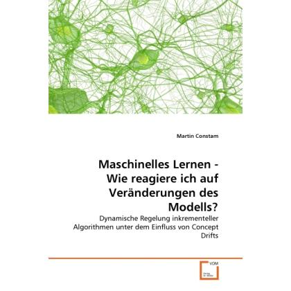 Maschinelles Lernen - Wie reagiere ich auf Veränderungen des Modells?, Fachbücher von Martin Constam