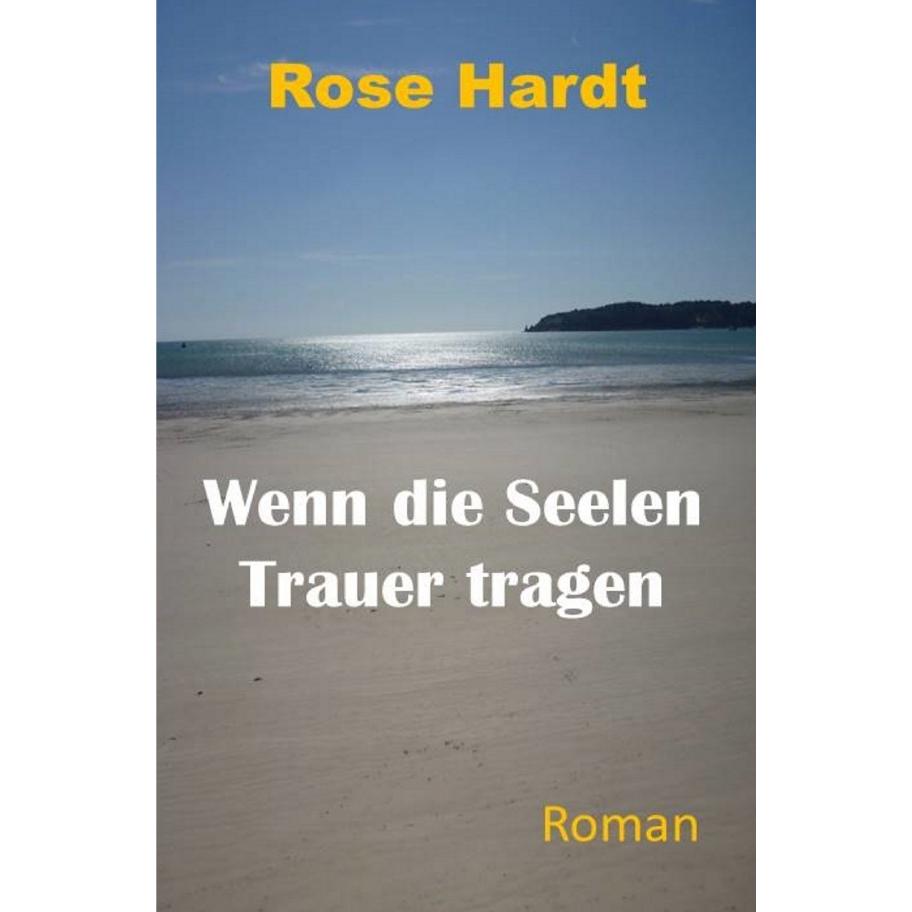 Wenn die Seelen Trauer tragen, Belletristik von Rose Hardt