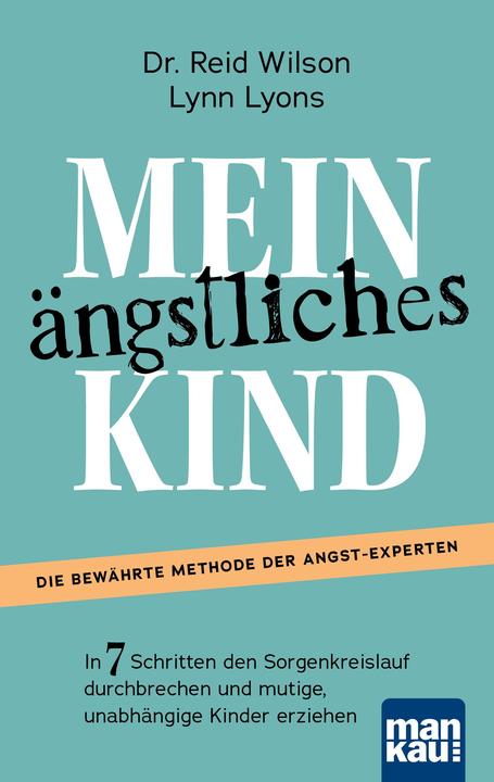 Mein ängstliches Kind. In 7 Schritten den Sorgenkreislauf durchbrechen und mutige, unabhängige Kinde (Deutsch, Lynn Lyons, Reid Wilson, Susanne Engelhardt, 2023)