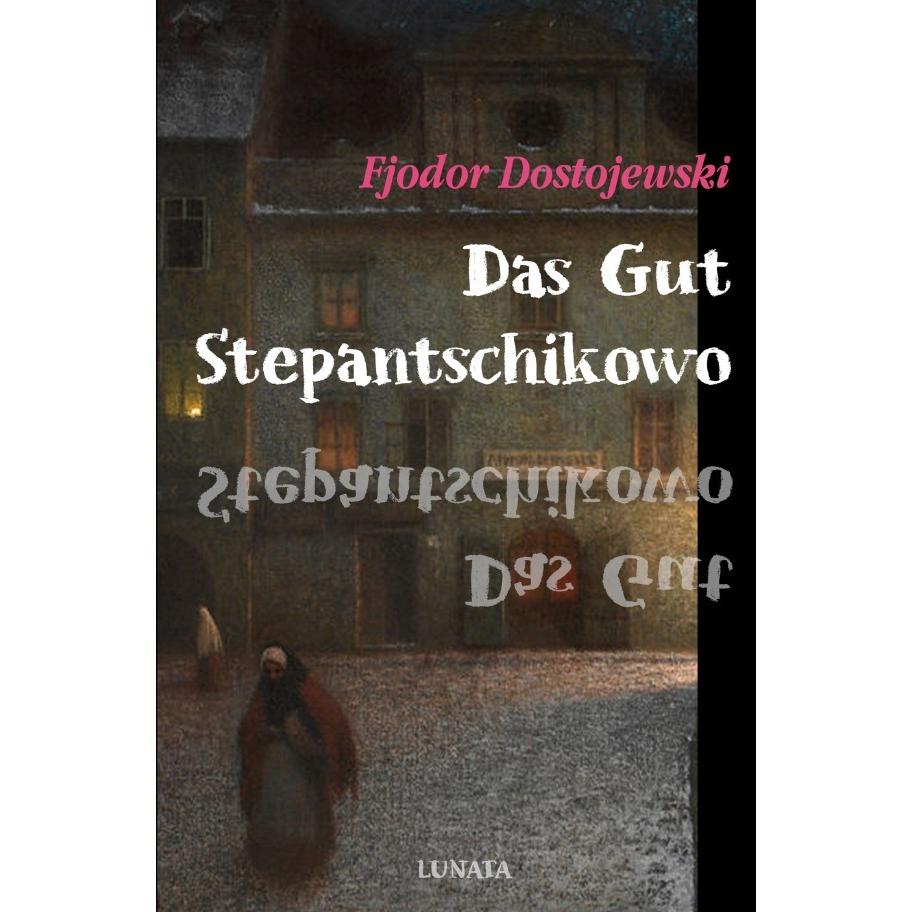 Das Gut Stepantschikowo und seine Bewohner, Belletristik von Fjodor M. Dostojewskij