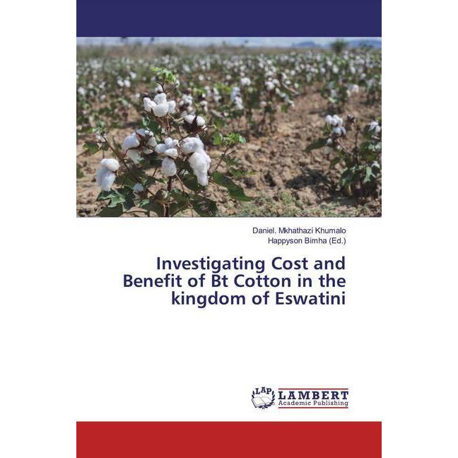 Investigating Cost and Benefit of Bt Cotton in the kingdom of Eswatini, Fachbücher von Daniel. Mkhathazi Khumalo