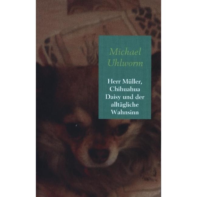 Herr Müller, Chihuahua Daisy und der alltägliche Wahnsinn, Belletristik von Michael Uhlworm
