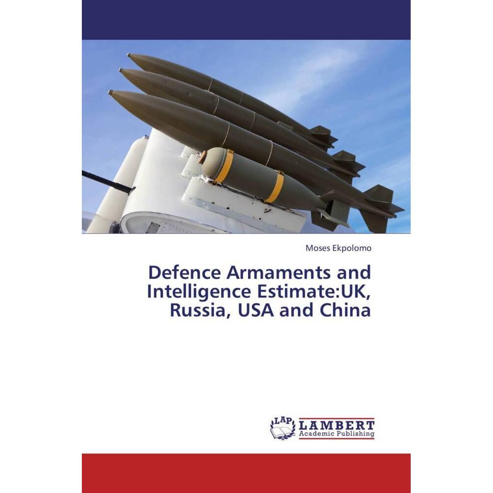 Defence Armaments and Intelligence Estimate:UK, Russia, USA and China, Fachbücher von Moses Ekpolomo
