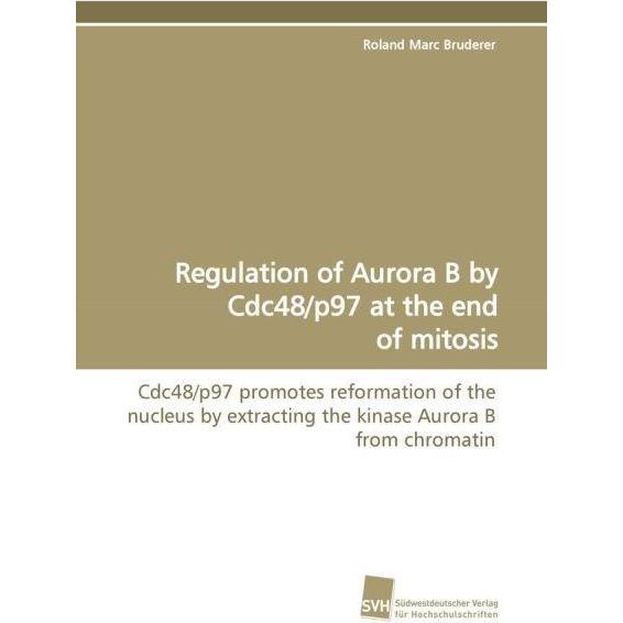 Regulation of Aurora B by Cdc48/p97 at the end of mitosis, Fachbücher von Roland Marc Bruderer