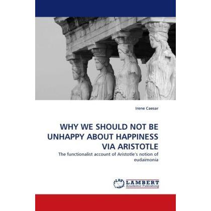 Why We Should Not Be Unhappy About Happiness Via Aristotle, Sachbücher