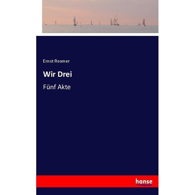 Wir Drei, Belletristik von Ernst Rosmer