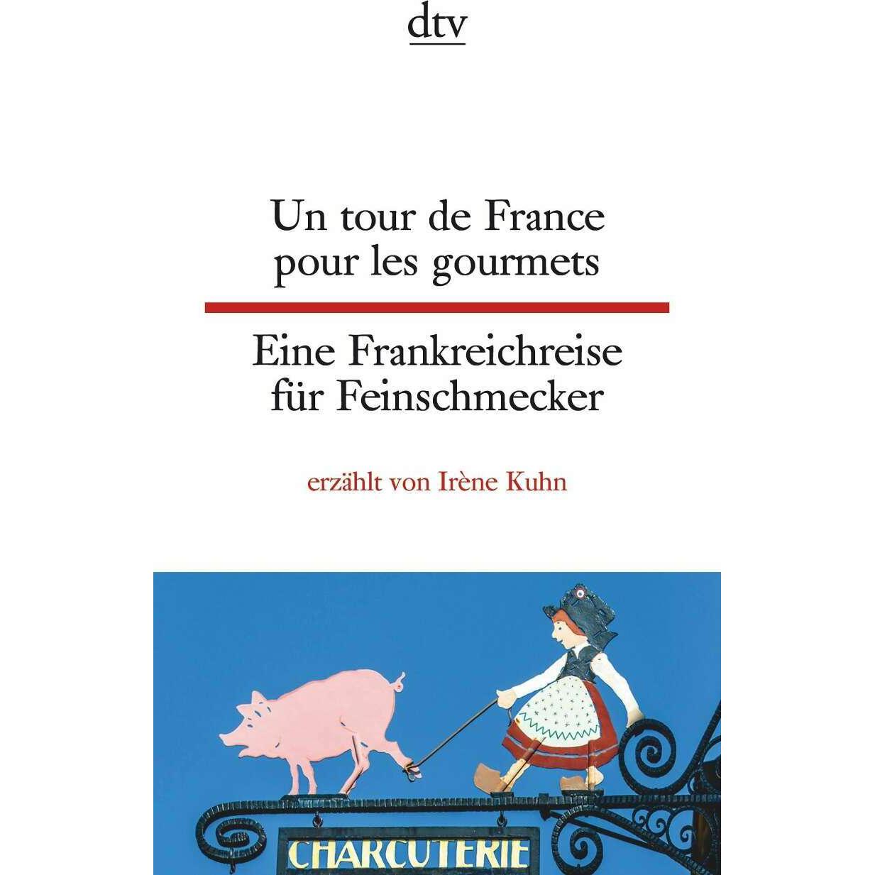 Un tour de France pour les gourmets - Eine Frankreichreise für Feinschmecker, Ratgeber von Irène Kuhn