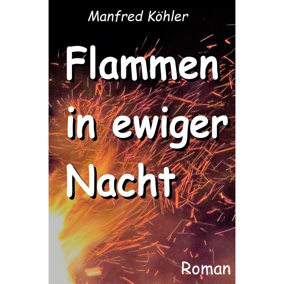 Flammen in ewiger Nacht, Belletristik von Manfred Köhler