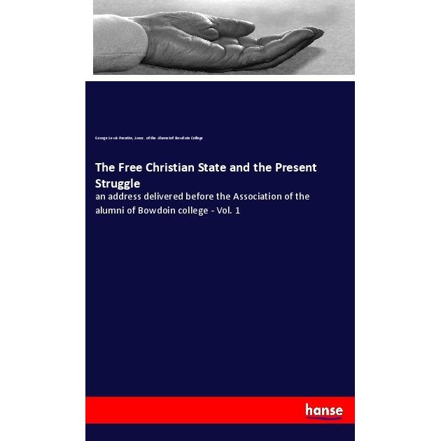 The Free Christian State and the Present Struggle, Sachbücher von George Lewis Prentiss, Assoc. of the Alumni of Bowdoin...