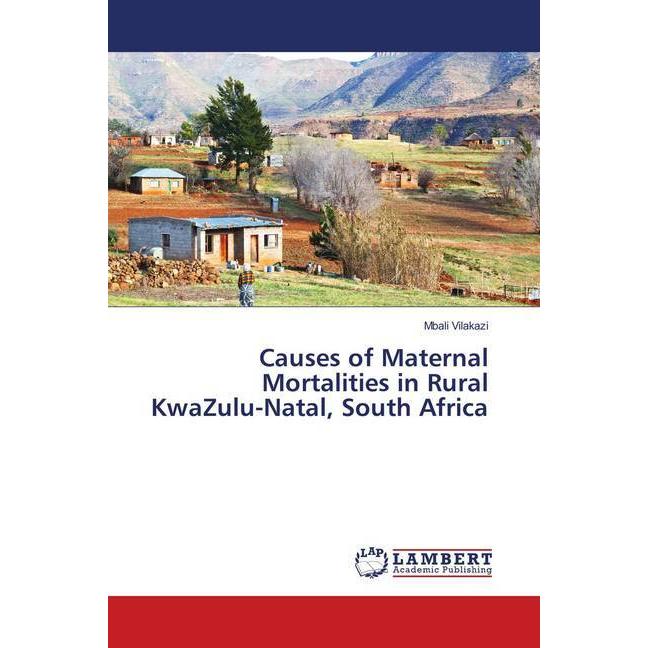 Causes of Maternal Mortalities in Rural KwaZulu-Natal, South Africa, Fachbücher von Mbali Vilakazi