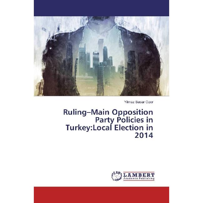 Ruling-Main Opposition Party Policies in Turkey:Local Election in 2014, Fachbücher von Yilmaz Basar Ozer