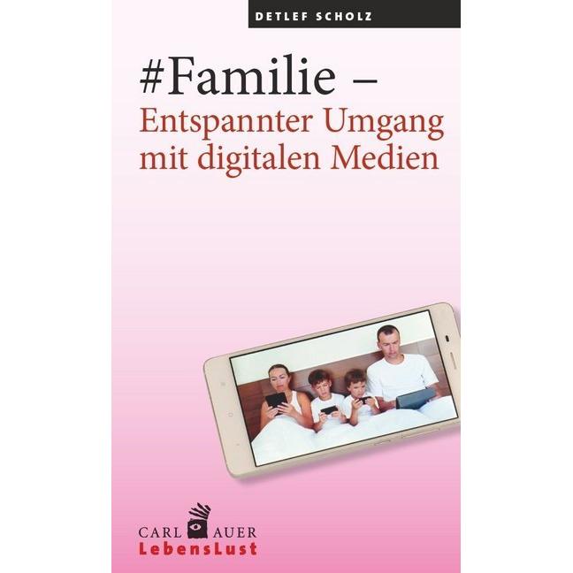#Familie Entspannter Umgang mit digitalen Medien, Ratgeber von Detlef Scholz