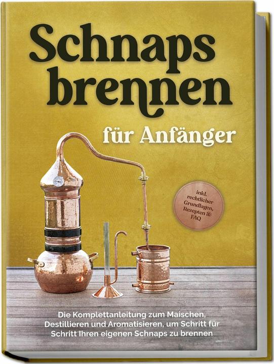 Schnapsbrennen für Anfänger: Die Komplettanleitung zum Maischen, Destillieren und Aromatisieren, um (Deutsch, Charlotte Davis, 2024)