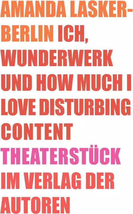 Ich, Wunderwerk und How much I love Disturbing Content (Deutsch, Amanda Lasker-Berlin, 2021)