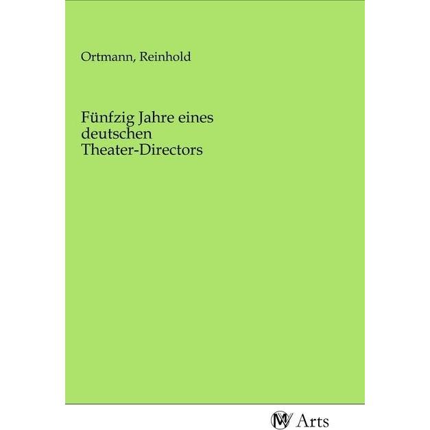 Fünfzig Jahre eines deutschen Theater-Directors, Fachbücher von Reinhold Ortmann