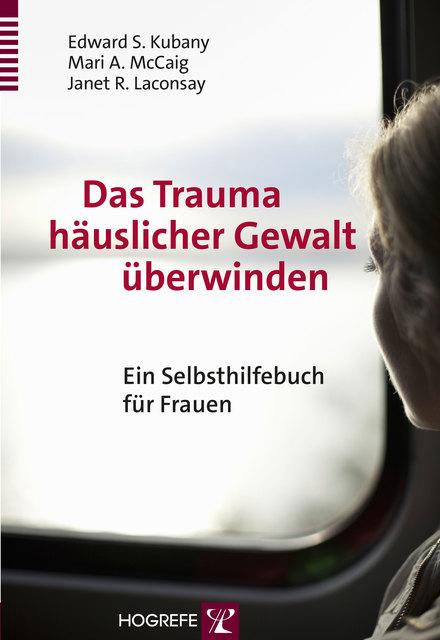 Produktbild Das Trauma häuslicher Gewalt überwinden (Deutsch, Edward S. Kubany, Janet R. Laconsay, Marie A. McCaig, 2015)