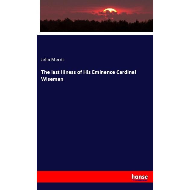 The last Illness of His Eminence Cardinal Wiseman, Fachbücher von John Morris