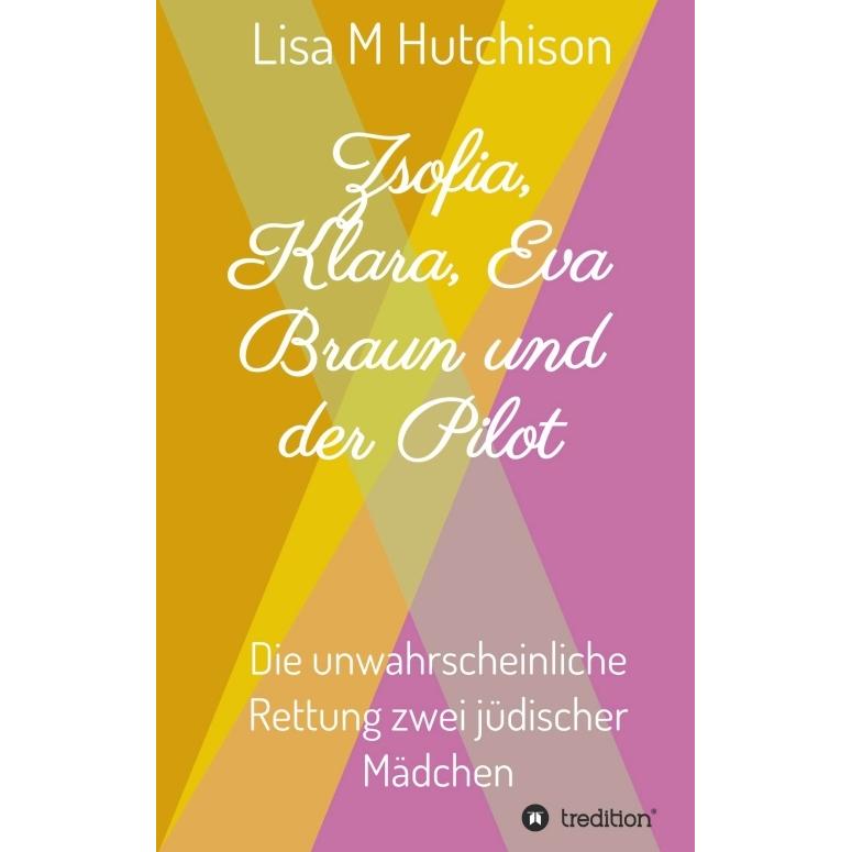 Zsofia, Klara, Eva Braun und der Pilot, Belletristik von Lisa M Hutchison