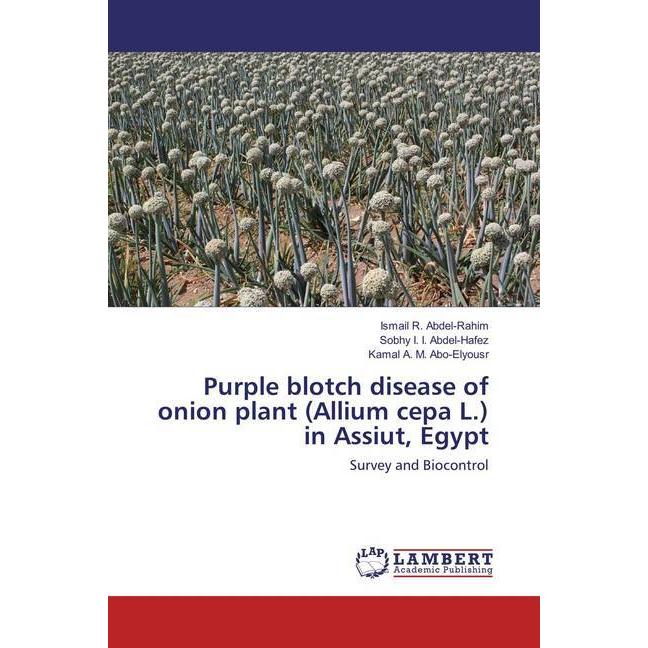 Purple blotch disease of onion plant (Allium cepa L.) in Assiut, Egypt, Fachbücher von Kamal Abo-Elyousr, Ismail R. Abde...