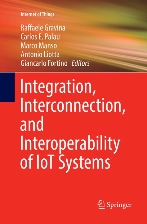 Integration, Interconnection, and Interoperability of IoT Systems (Antonio Liotta, Carlos E. Palau, Giancarlo Fortino, Marco Manso, Raffaele Gravina, 2018)