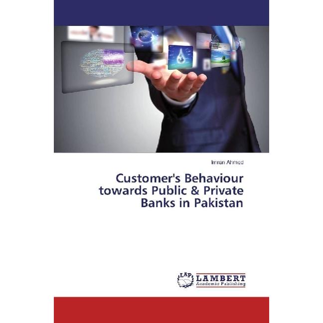 Customer's Behaviour towards Public & Private Banks in Pakistan, Fachbücher von Imran Ahmed