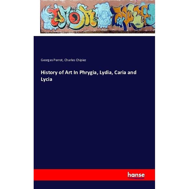History of Art In Phrygia, Lydia, Caria and Lycia, Fachbücher von Charles Chipiez, Georges Perrot