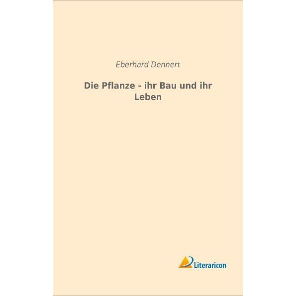 Die Pflanze - ihr Bau und ihr Leben, Fachbücher von Eberhard Dennert