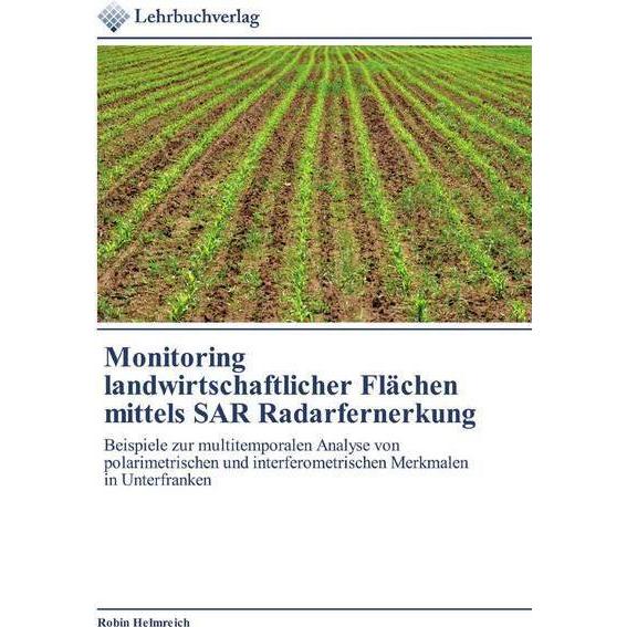 Monitoring landwirtschaftlicher Flächen mittels SAR Radarfernerkung, Fachbücher von Robin Helmreich