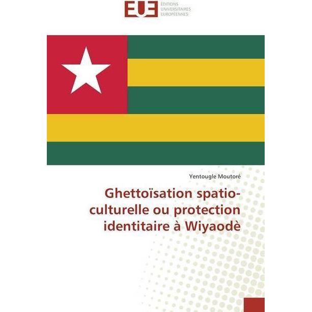 Ghettoïsation spatio-culturelle ou protection identitaire à Wiyaodè, Fachbücher von Yentougle Moutoré