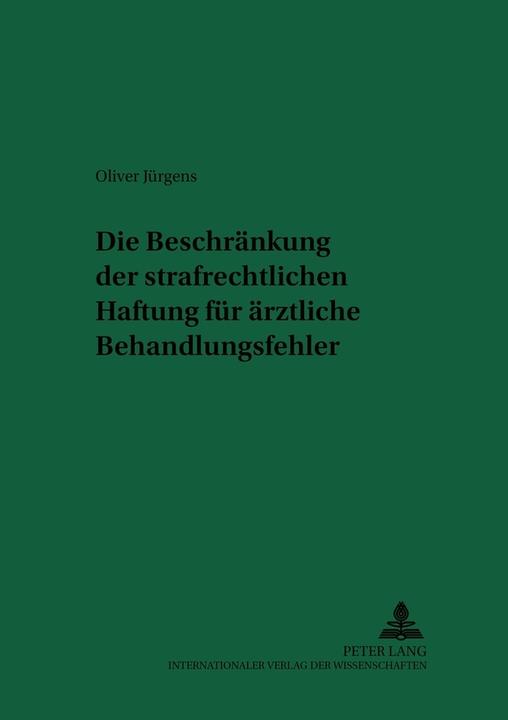 Produktbild Die Beschränkung der strafrechtlichen Haftung für ärztliche Behandlungsfehler (Deutsch, Oliver Jürgens, 2005)