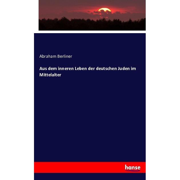 Aus dem inneren Leben der deutschen Juden im Mittelalter, Fachbücher von Abraham Berliner