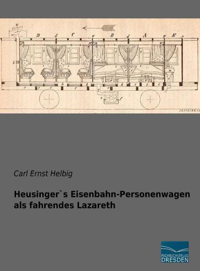 Produktbild Heusinger's Eisenbahn-Personenwagen als fahrendes Lazareth (Deutsch, Carl Ernst Helbig, 2015)