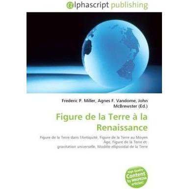 Figure de la Terre à la Renaissance, Fachbücher von Agnes F. Vandome, Frederic P. Miller, John McBrewster