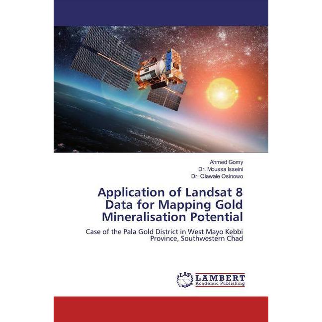 Application of Landsat 8 Data for Mapping Gold Mineralisation Potential, Fachbücher von Olawale Osinowo, Moussa Isseini,...