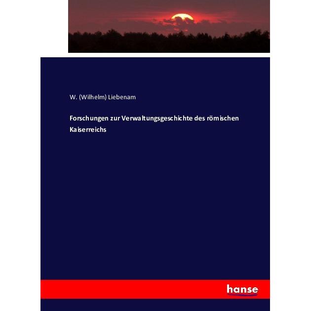 Forschungen zur Verwaltungsgeschichte des römischen Kaiserreichs, Fachbücher von Wilhelm Liebenam
