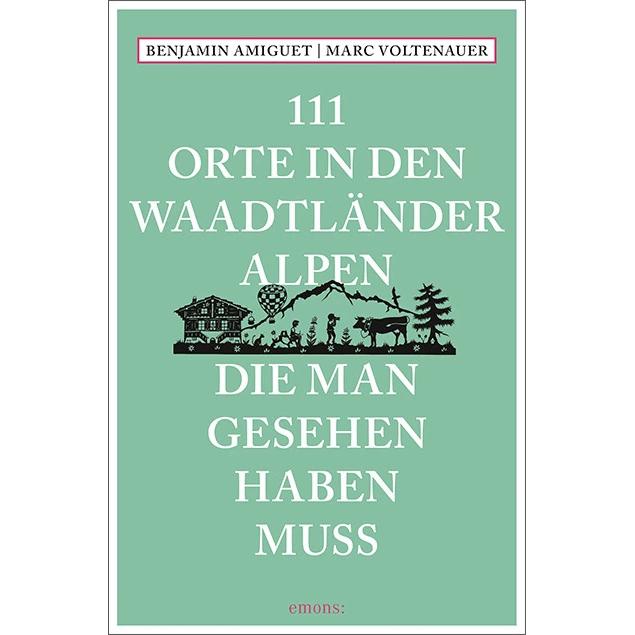 111 Orte in den Waadtländer Alpen, die man gesehen haben muss, Ratgeber von Marc Voltenauer