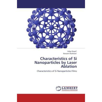 Characteristics of Si Nanoparticles by Laser Ablation, Fachbücher von Uday Nayef, Bassam Rasheed