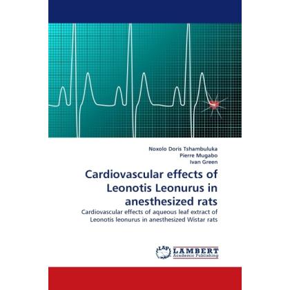 Cardiovascular effects of Leonotis Leonurus in anesthesized rats, Fachbücher von Noxolo Doris Tshambuluka, Pierre Mugabo...