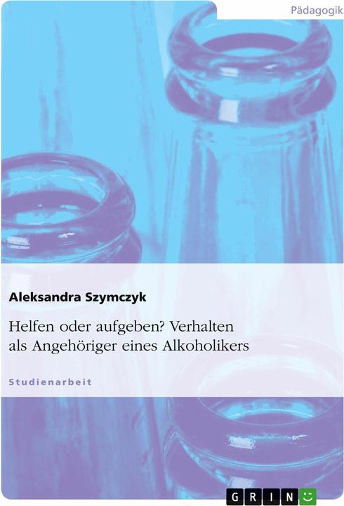 Produktbild Helfen oder aufgeben? Verhalten als Angehöriger eines Alkoholikers (Deutsch, Aleksandra Szymczyk, 2010)