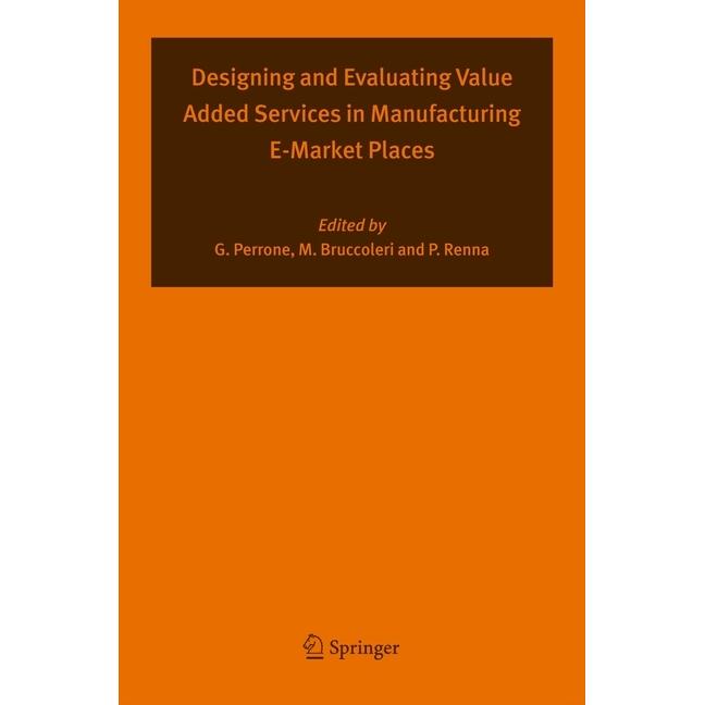 Designing and Evaluating Value Added Services in Manufacturing E-Market Places, Fachbücher von Giovanni Perrone, Manfred...