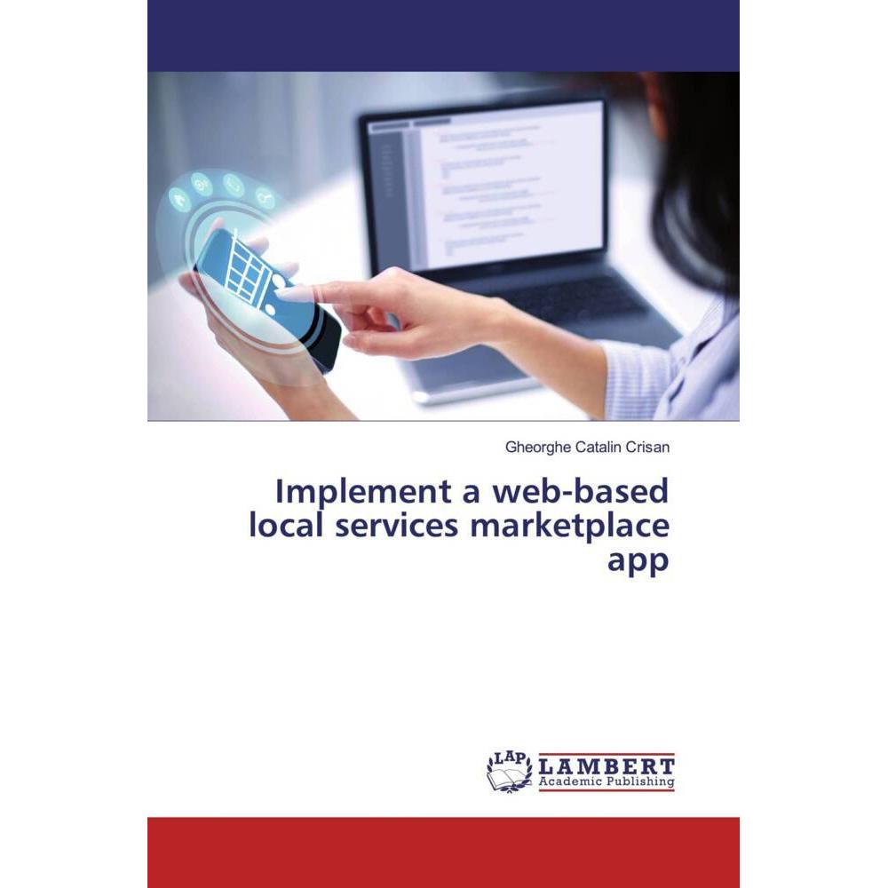 Implement a web-based local services marketplace app, Fachbücher von Gheorghe Catalin Crisan