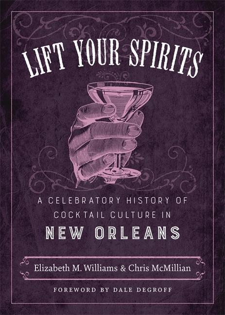 Produktbild Lift Your Spirits: A Celebratory History of Cocktail Culture in New Orleans (Englisch, Chris Mcmillian, Dale DeGroff, Elizabeth M. Williams, 2016)
