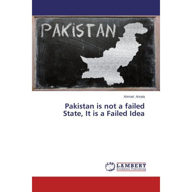 Pakistan is not a failed State, It is a Failed Idea, Fachbücher von Ahmad Arsala