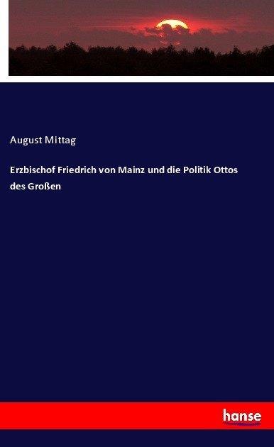 Produktbild Erzbischof Friedrich von Mainz und die Politik Ottos des Grossen (Deutsch, August Mittag, 2017)